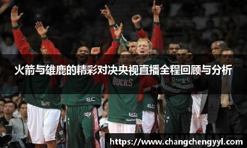 火箭与雄鹿的精彩对决央视直播全程回顾与分析